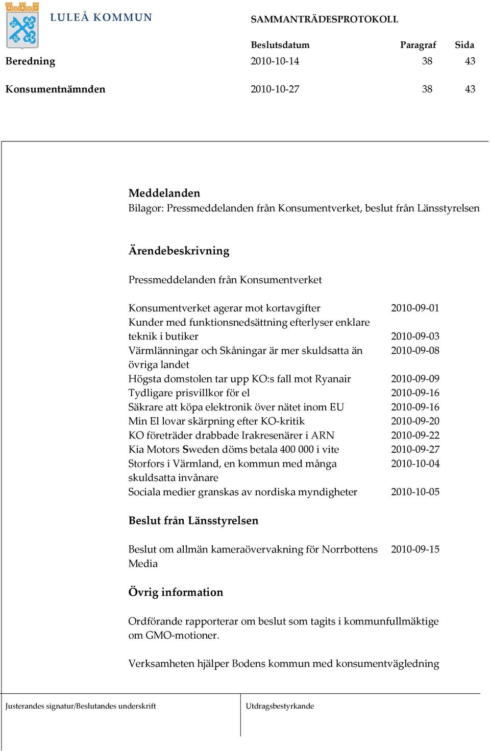 landet Högsta domstolen tar upp KO:s fall mot Ryanair 2010-09-09 Tydligare prisvillkor för el 2010-09-16 Säkrare att köpa elektronik över nätet inom EU 2010-09-16 Min El lovar skärpning efter