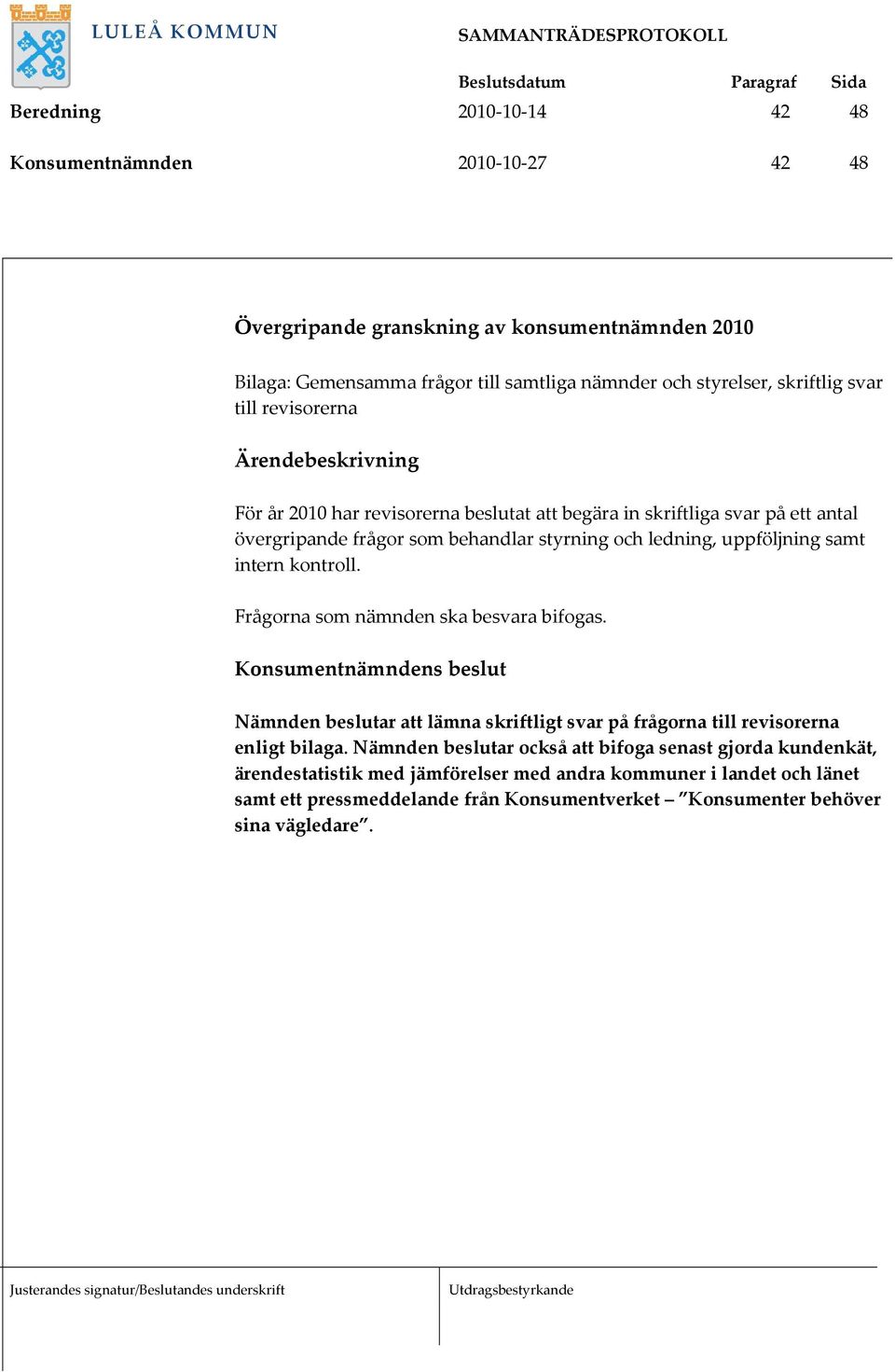 uppföljning samt intern kontroll. Frågorna som nämnden ska besvara bifogas. Nämnden beslutar att lämna skriftligt svar på frågorna till revisorerna enligt bilaga.