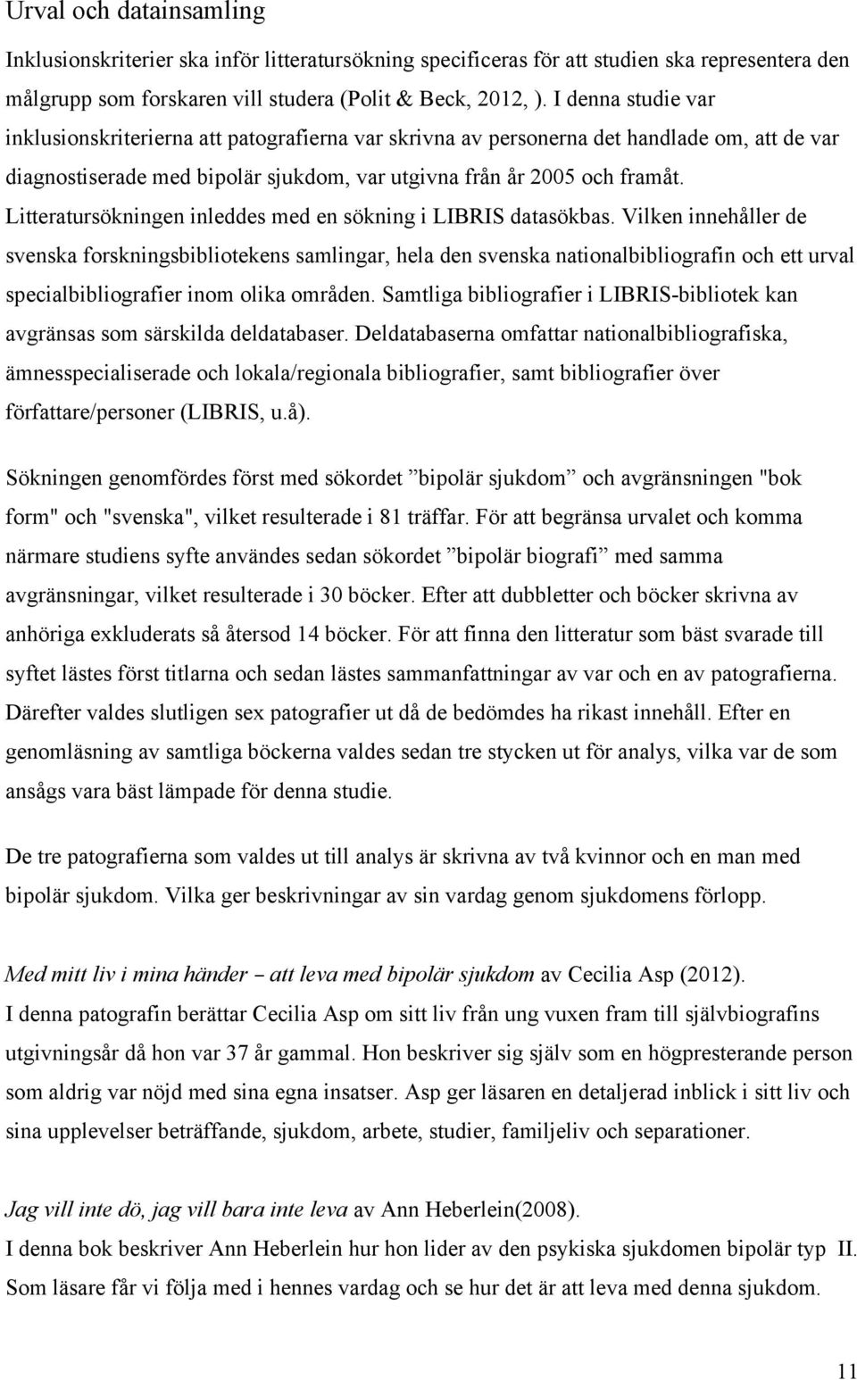Litteratursökningen inleddes med en sökning i LIBRIS datasökbas.