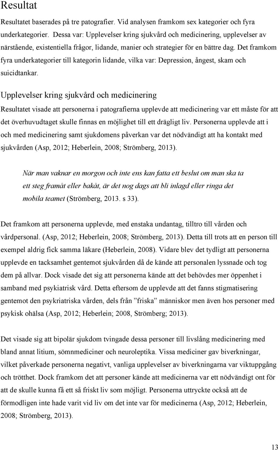 Det framkom fyra underkategorier till kategorin lidande, vilka var: Depression, ångest, skam och suicidtankar.