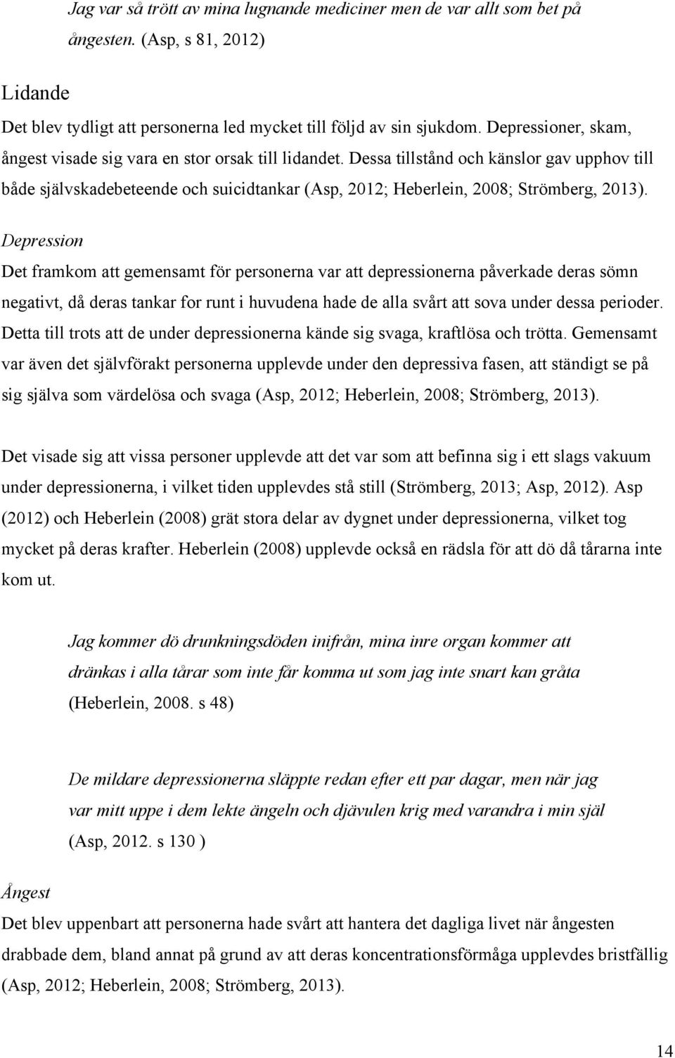 Dessa tillstånd och känslor gav upphov till både självskadebeteende och suicidtankar (Asp, 2012; Heberlein, 2008; Strömberg, 2013).