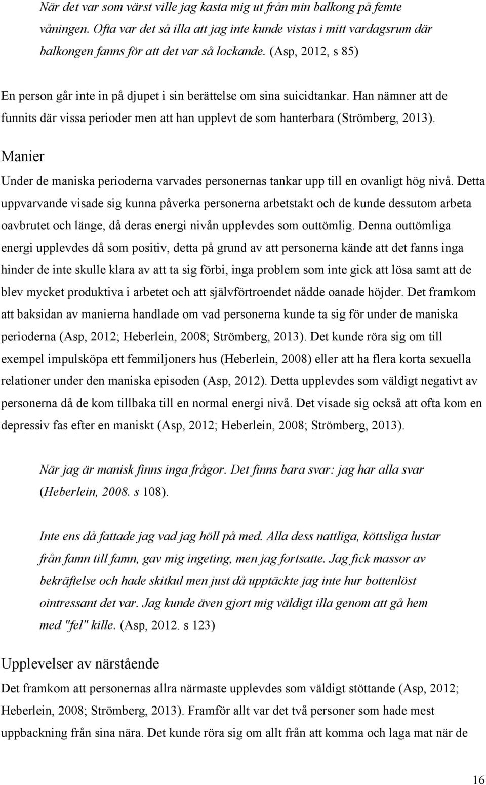 Manier Under de maniska perioderna varvades personernas tankar upp till en ovanligt hög nivå.