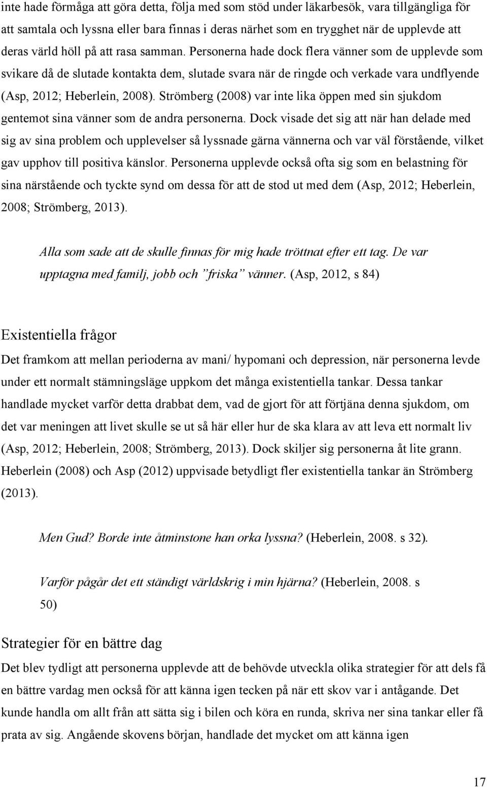 Strömberg (2008) var inte lika öppen med sin sjukdom gentemot sina vänner som de andra personerna.