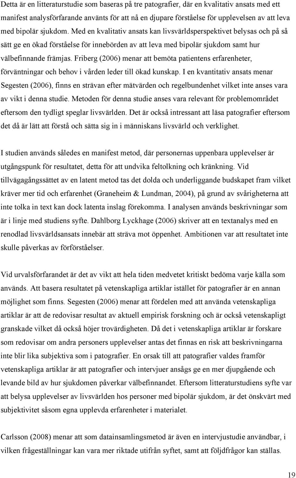 Friberg (2006) menar att bemöta patientens erfarenheter, förväntningar och behov i vården leder till ökad kunskap.