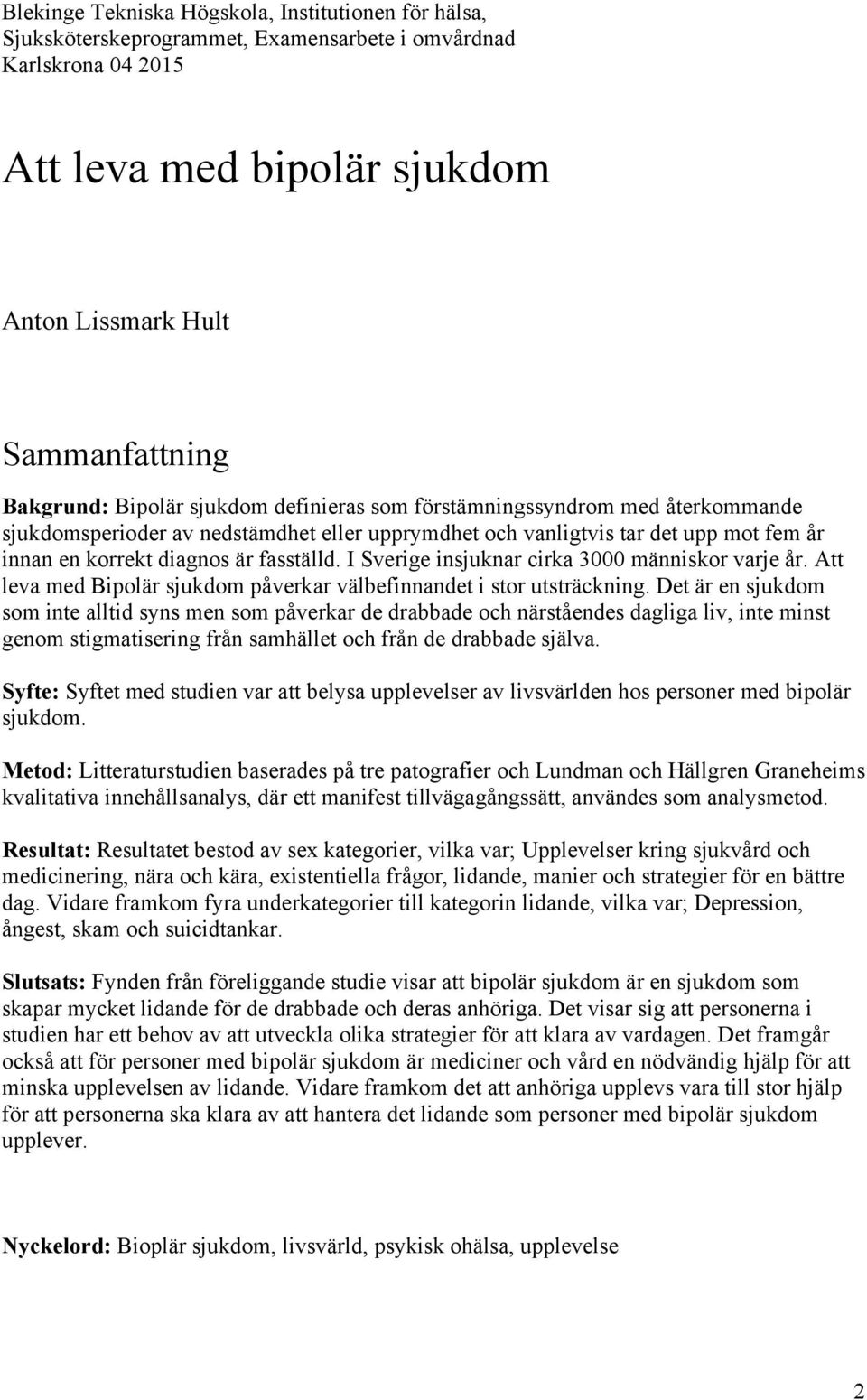 I Sverige insjuknar cirka 3000 människor varje år. Att leva med Bipolär sjukdom påverkar välbefinnandet i stor utsträckning.