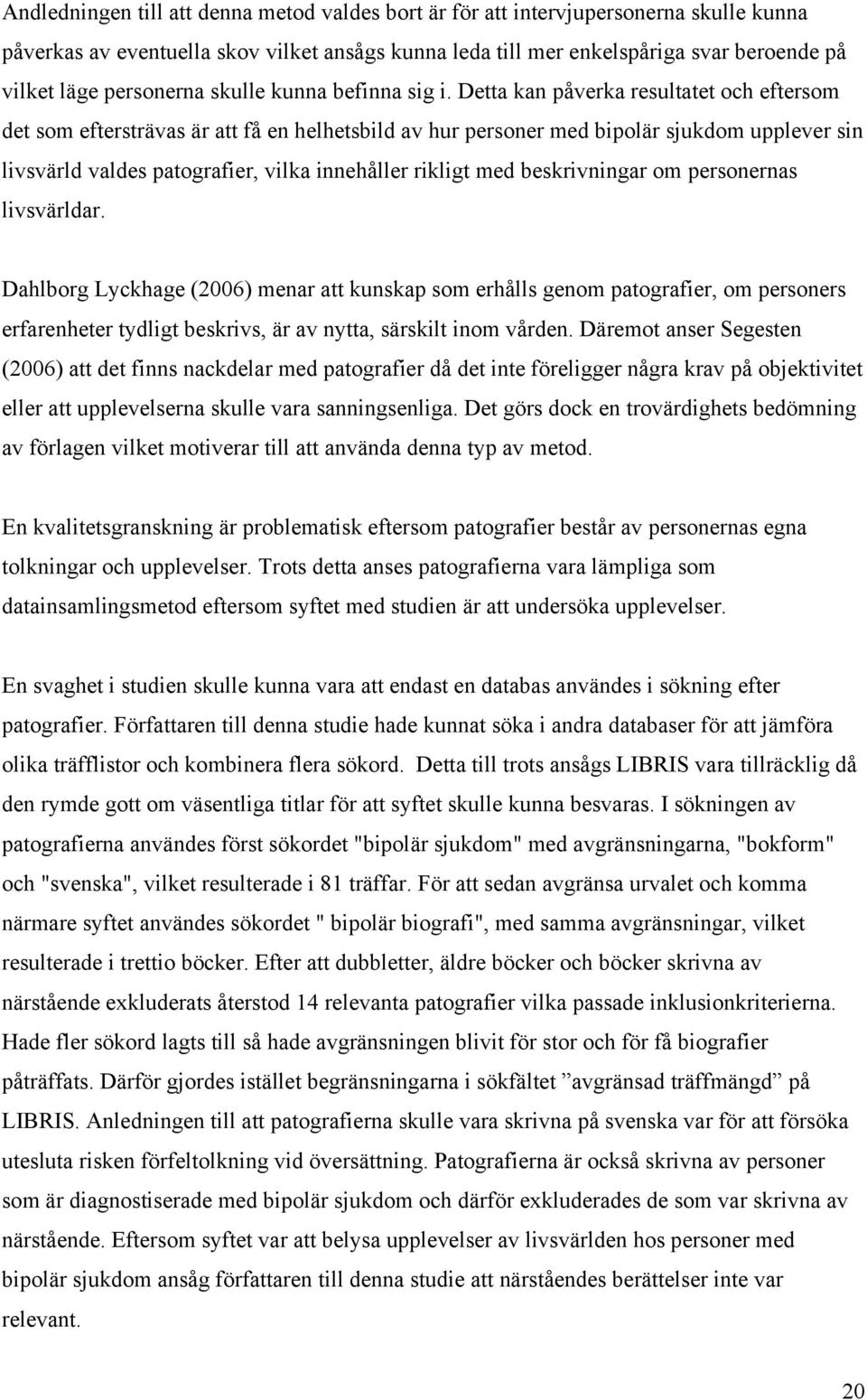 Detta kan påverka resultatet och eftersom det som eftersträvas är att få en helhetsbild av hur personer med bipolär sjukdom upplever sin livsvärld valdes patografier, vilka innehåller rikligt med