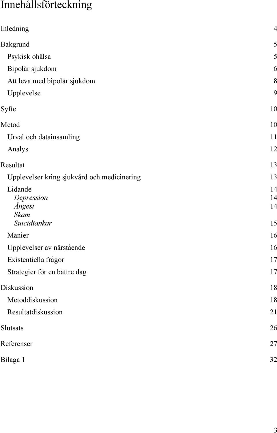 Lidande 14 Depression 14 Ångest 14 Skam Suicidtankar 15 Manier 16 Upplevelser av närstående 16 Existentiella frågor 17