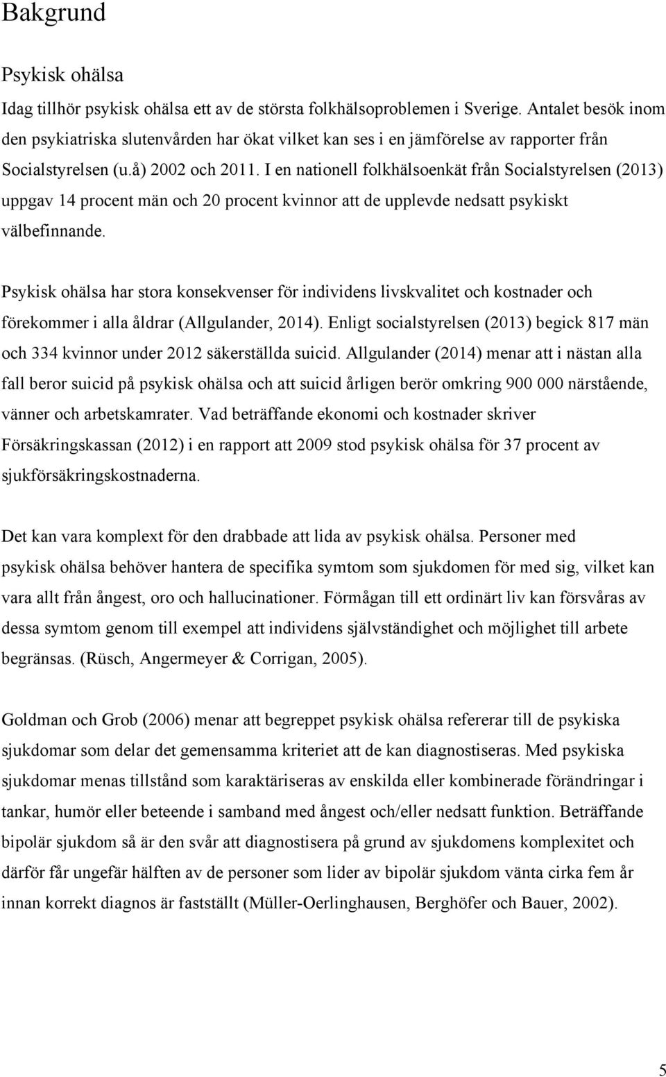I en nationell folkhälsoenkät från Socialstyrelsen (2013) uppgav 14 procent män och 20 procent kvinnor att de upplevde nedsatt psykiskt välbefinnande.