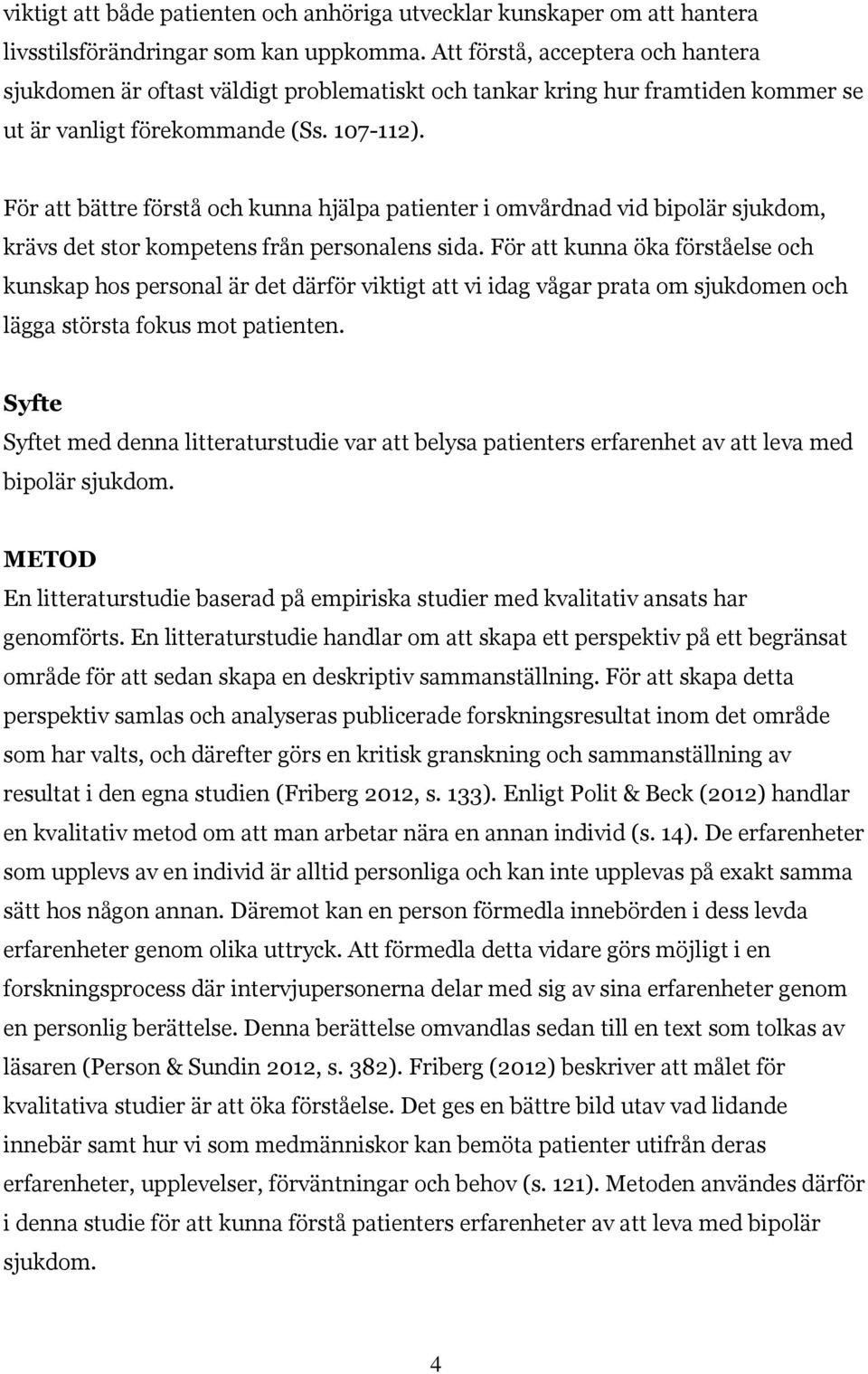 För att bättre förstå och kunna hjälpa patienter i omvårdnad vid bipolär sjukdom, krävs det stor kompetens från personalens sida.