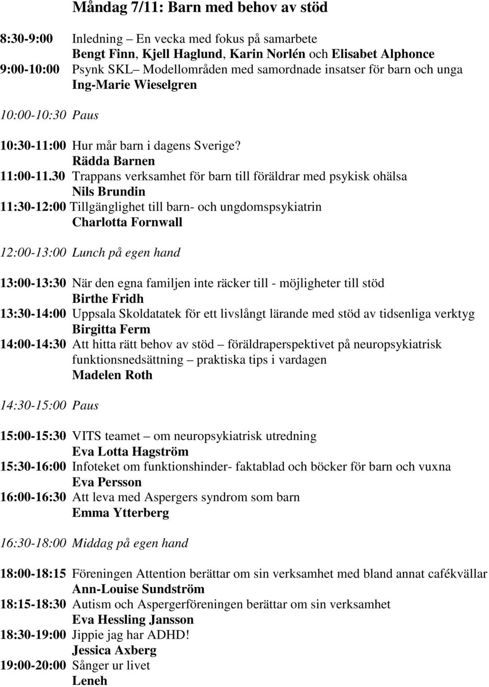 30 Trappans verksamhet för barn till föräldrar med psykisk ohälsa Nils Brundin 11:30-12:00 Tillgänglighet till barn- och ungdomspsykiatrin Charlotta Fornwall 13:00-13:30 När den egna familjen inte