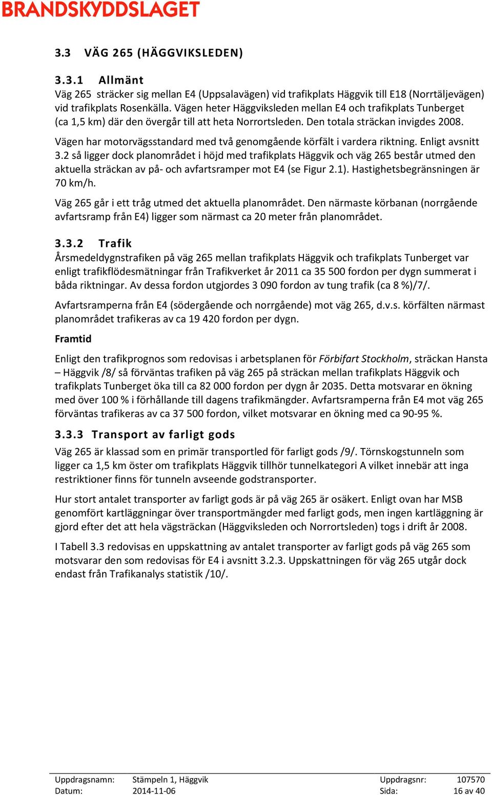 Vägen har motorvägsstandard med två genomgående körfält i vardera riktning. Enligt avsnitt 3.