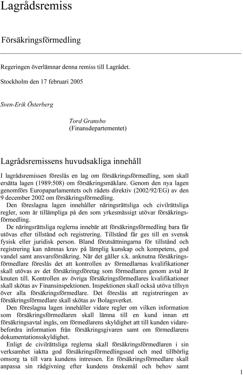 ersätta lagen (1989:508) om försäkringsmäklare. Genom den nya lagen genomförs Europaparlamentets och rådets direktiv (2002/92/EG) av den 9 december 2002 om försäkringsförmedling.