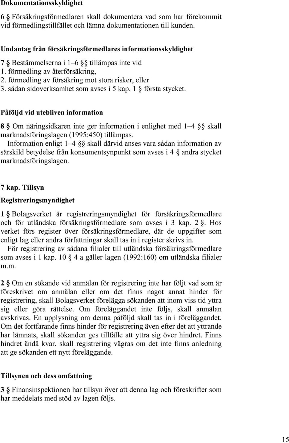 sådan sidoverksamhet som avses i 5 kap. 1 första stycket. Påföljd vid utebliven information 8 Om näringsidkaren inte ger information i enlighet med 1 4 skall marknadsföringslagen (1995:450) tillämpas.