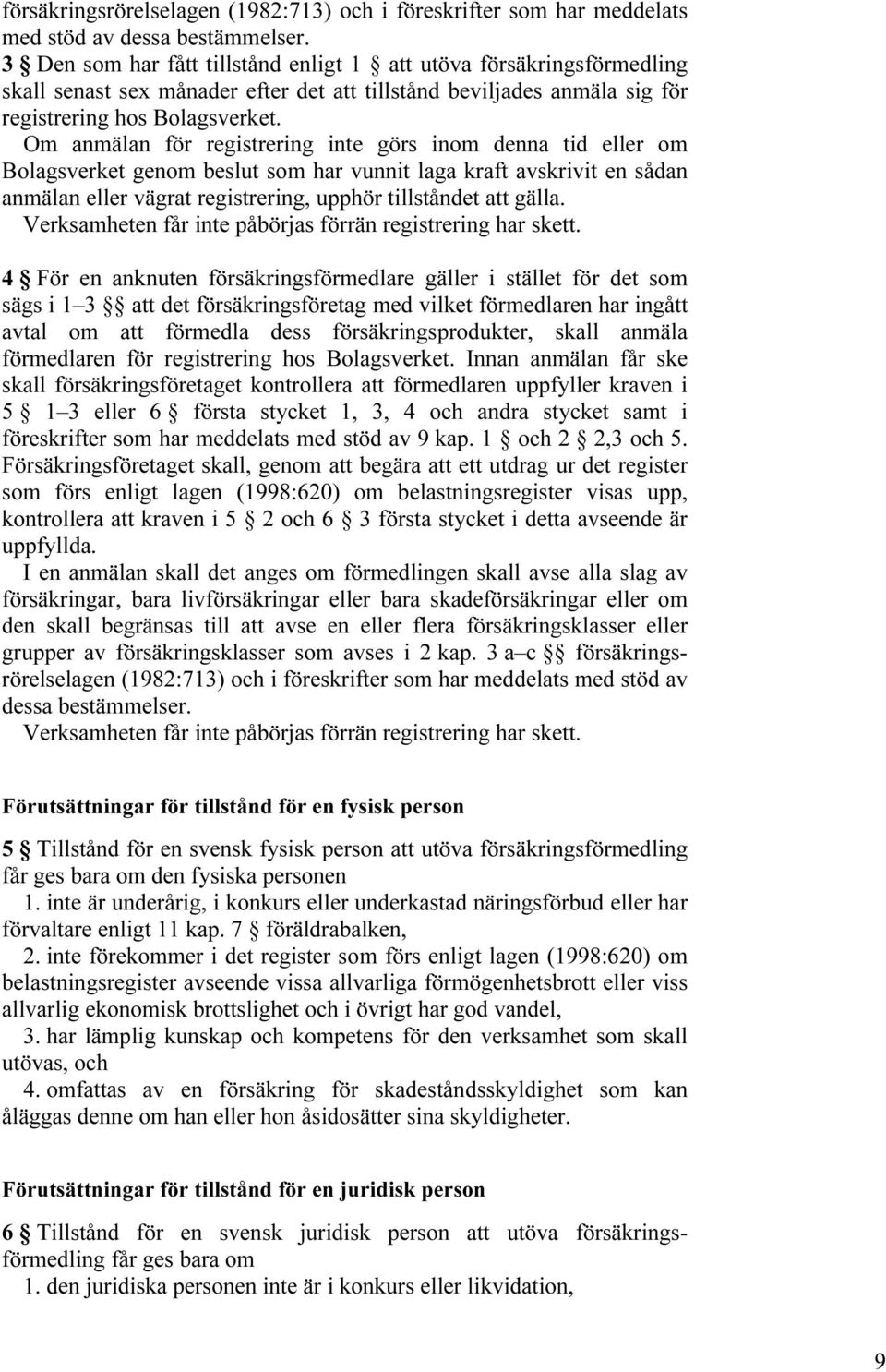 Om anmälan för registrering inte görs inom denna tid eller om Bolagsverket genom beslut som har vunnit laga kraft avskrivit en sådan anmälan eller vägrat registrering, upphör tillståndet att gälla.