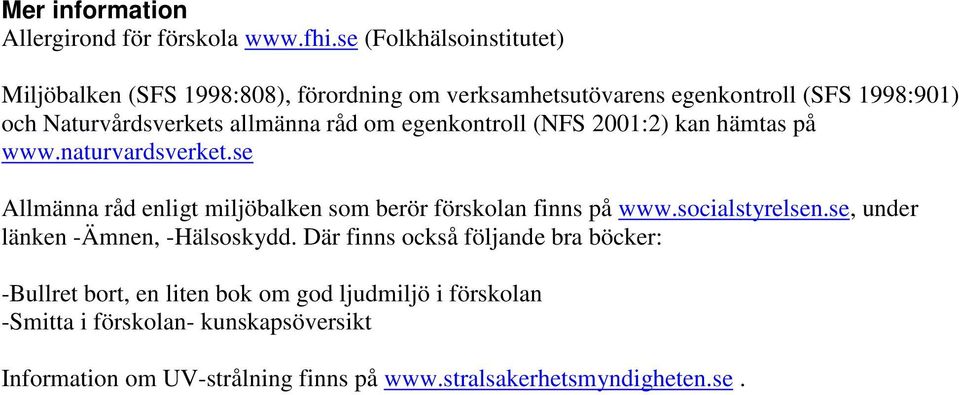 råd om egenkontroll (NFS 2001:2) kan hämtas på www.naturvardsverket.se Allmänna råd enligt miljöbalken som berör förskolan finns på www.