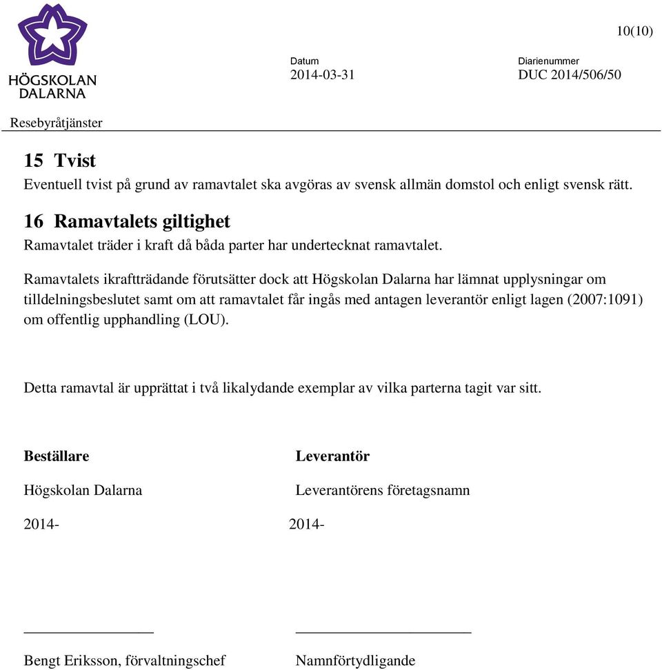 Ramavtalets ikraftträdande förutsätter dock att Högskolan Dalarna har lämnat upplysningar om tilldelningsbeslutet samt om att ramavtalet får ingås med antagen