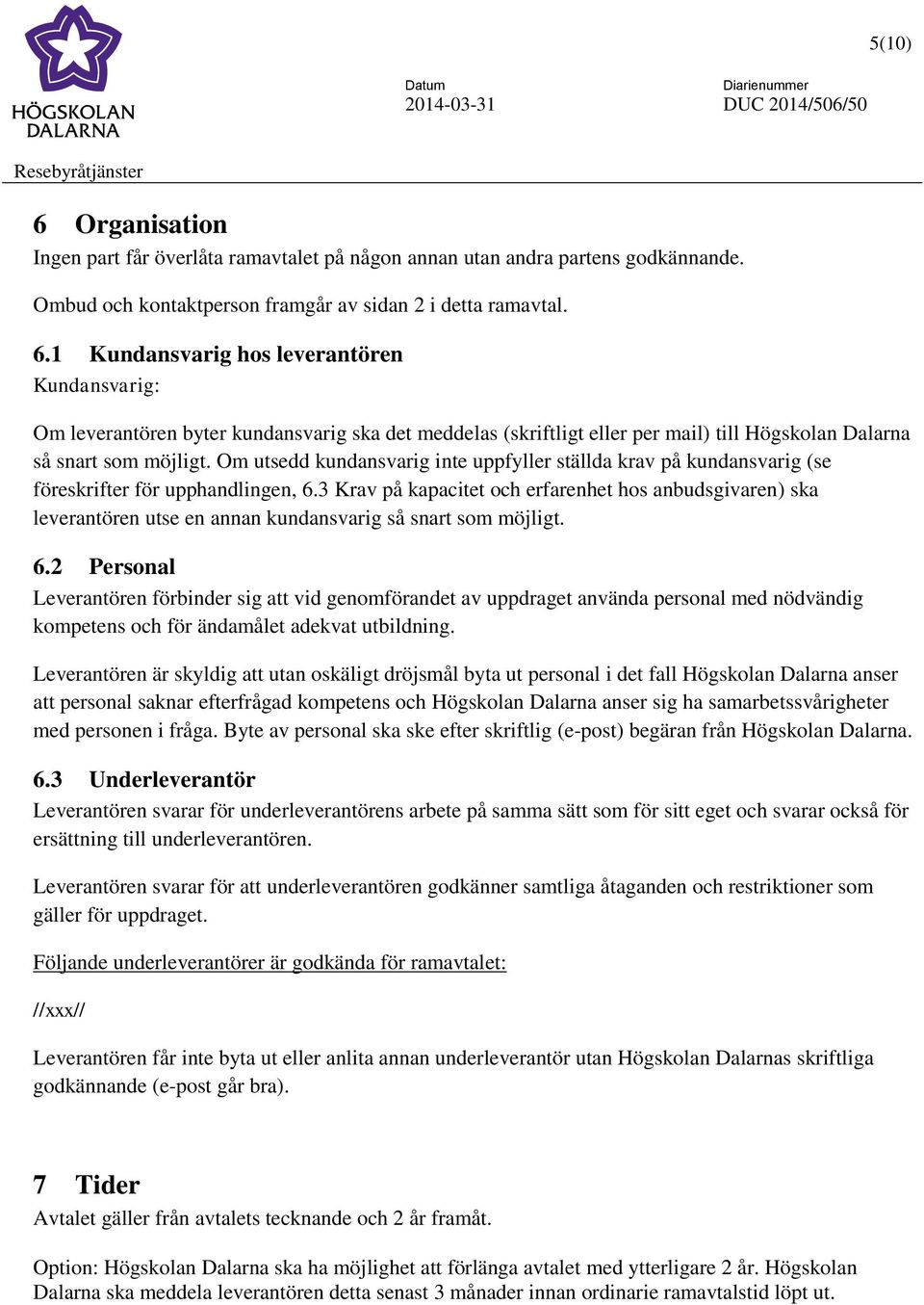 3 Krav på kapacitet och erfarenhet hos anbudsgivaren) ska leverantören utse en annan kundansvarig så snart som möjligt. 6.