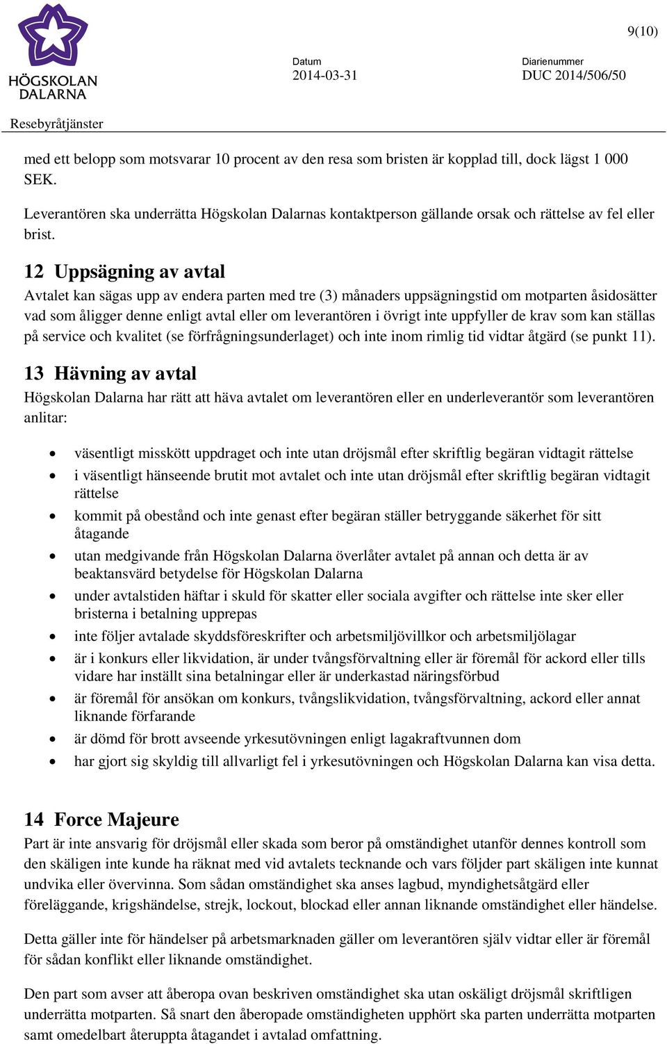 12 Uppsägning av avtal Avtalet kan sägas upp av endera parten med tre (3) månaders uppsägningstid om motparten åsidosätter vad som åligger denne enligt avtal eller om leverantören i övrigt inte