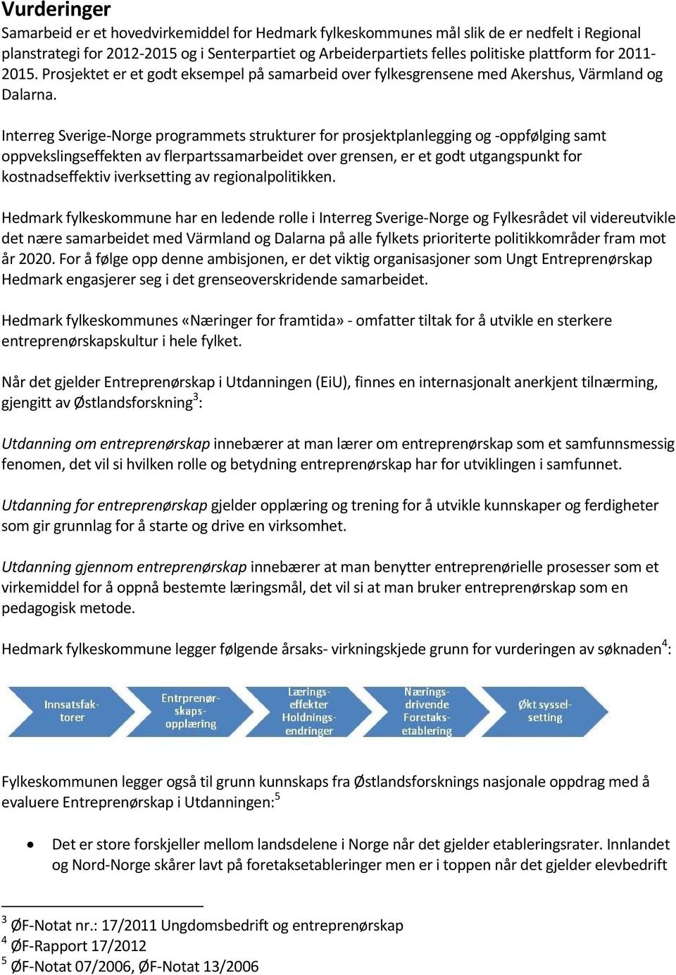 Interreg Sverige-Norge programmets strukturer for prosjektplanlegging og -oppfølging samt oppvekslingseffekten av flerpartssamarbeidet over grensen, er et godt utgangspunkt for kostnadseffektiv