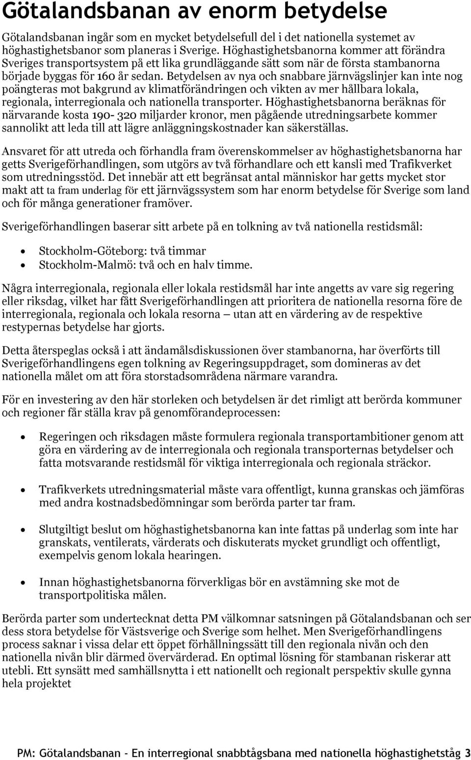 Betydelsen av nya och snabbare järnvägslinjer kan inte nog poängteras mot bakgrund av klimatförändringen och vikten av mer hållbara lokala, regionala, interregionala och nationella transporter.