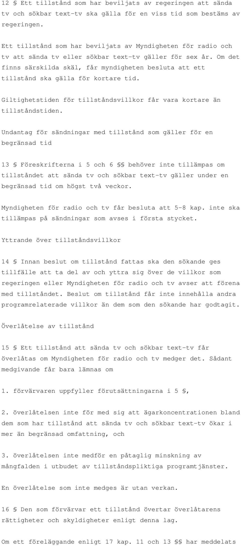 Om det finns särskilda skäl, får myndigheten besluta att ett tillstånd ska gälla för kortare tid. Giltighetstiden för tillståndsvillkor får vara kortare än tillståndstiden.