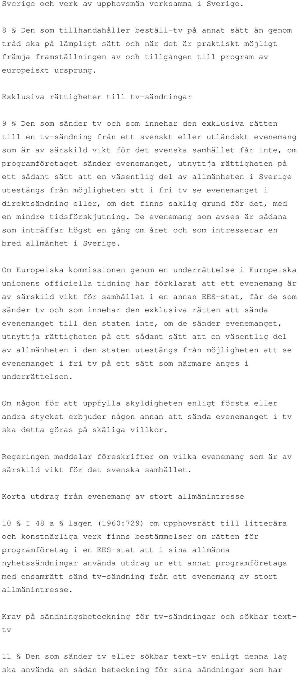 Exklusiva rättigheter till tv-sändningar 9 Den som sänder tv och som innehar den exklusiva rätten till en tv-sändning från ett svenskt eller utländskt evenemang som är av särskild vikt för det