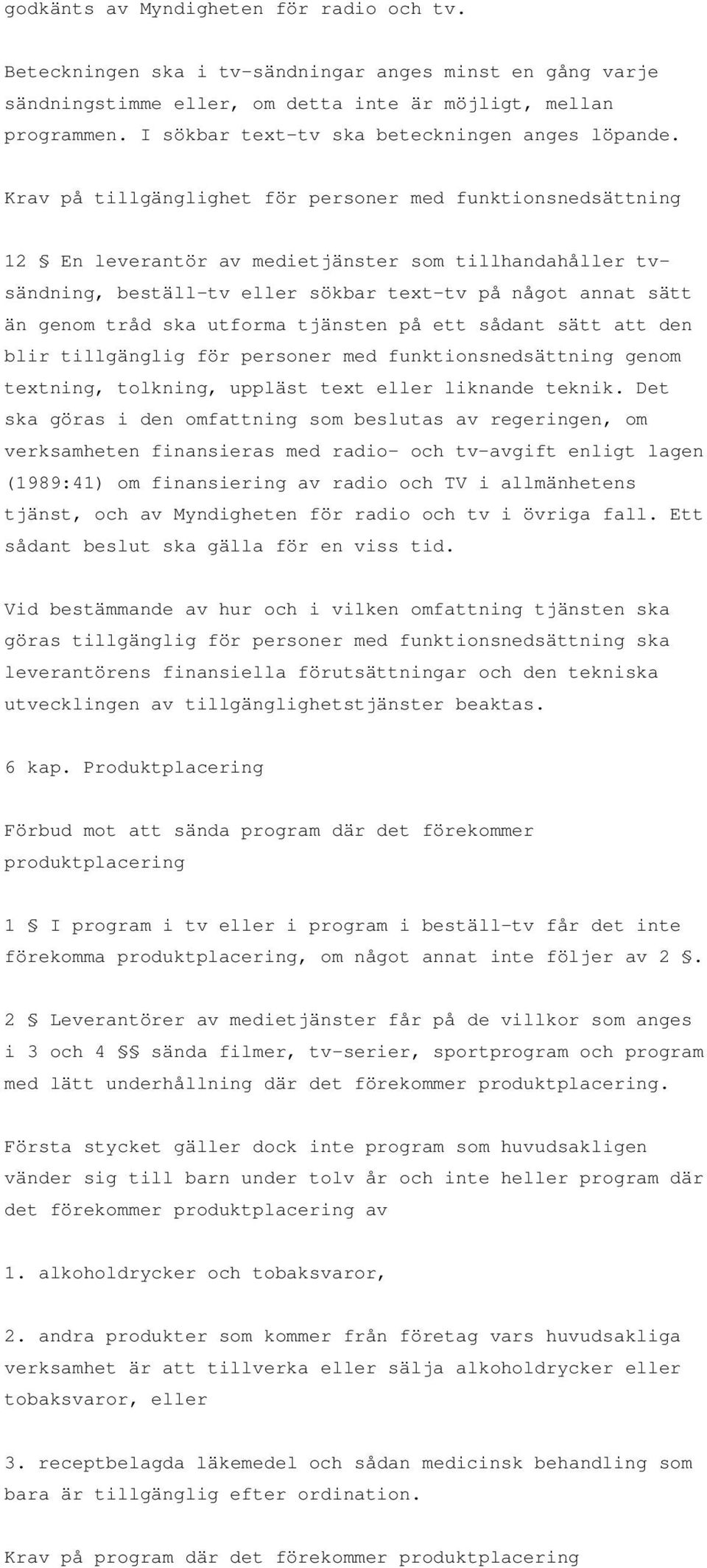 Krav på tillgänglighet för personer med funktionsnedsättning 12 En leverantör av medietjänster som tillhandahåller tvsändning, beställ-tv eller sökbar text-tv på något annat sätt än genom tråd ska