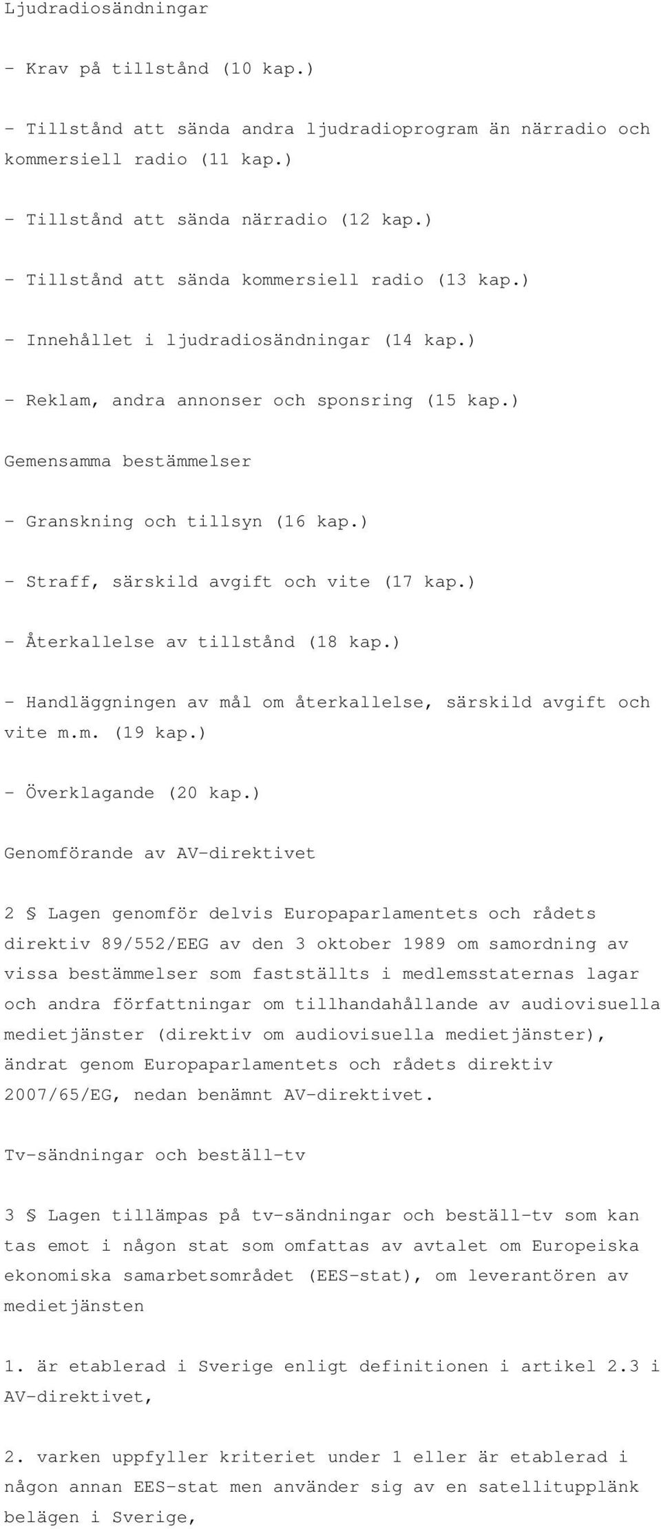 ) Gemensamma bestämmelser - Granskning och tillsyn (16 kap.) - Straff, särskild avgift och vite (17 kap.) - Återkallelse av tillstånd (18 kap.