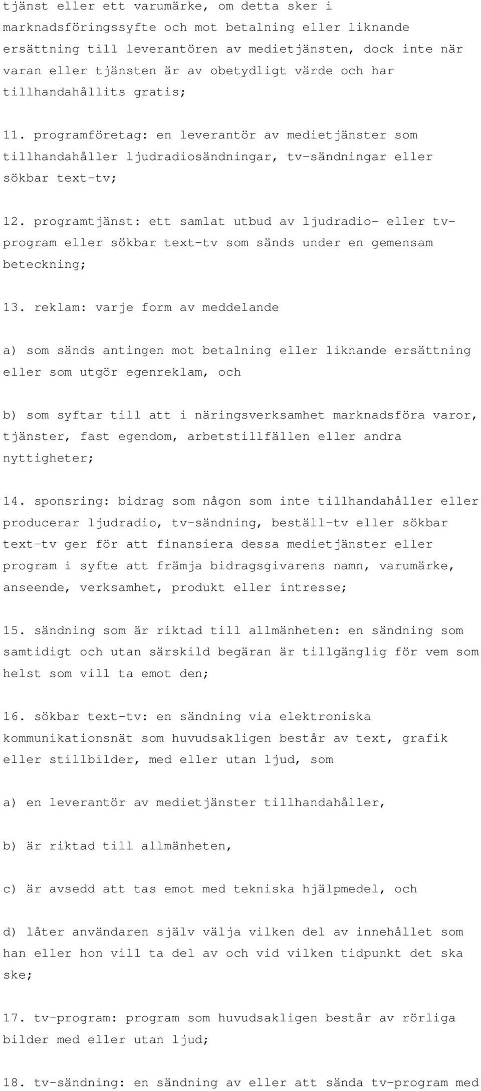 programtjänst: ett samlat utbud av ljudradio- eller tvprogram eller sökbar text-tv som sänds under en gemensam beteckning; 13.