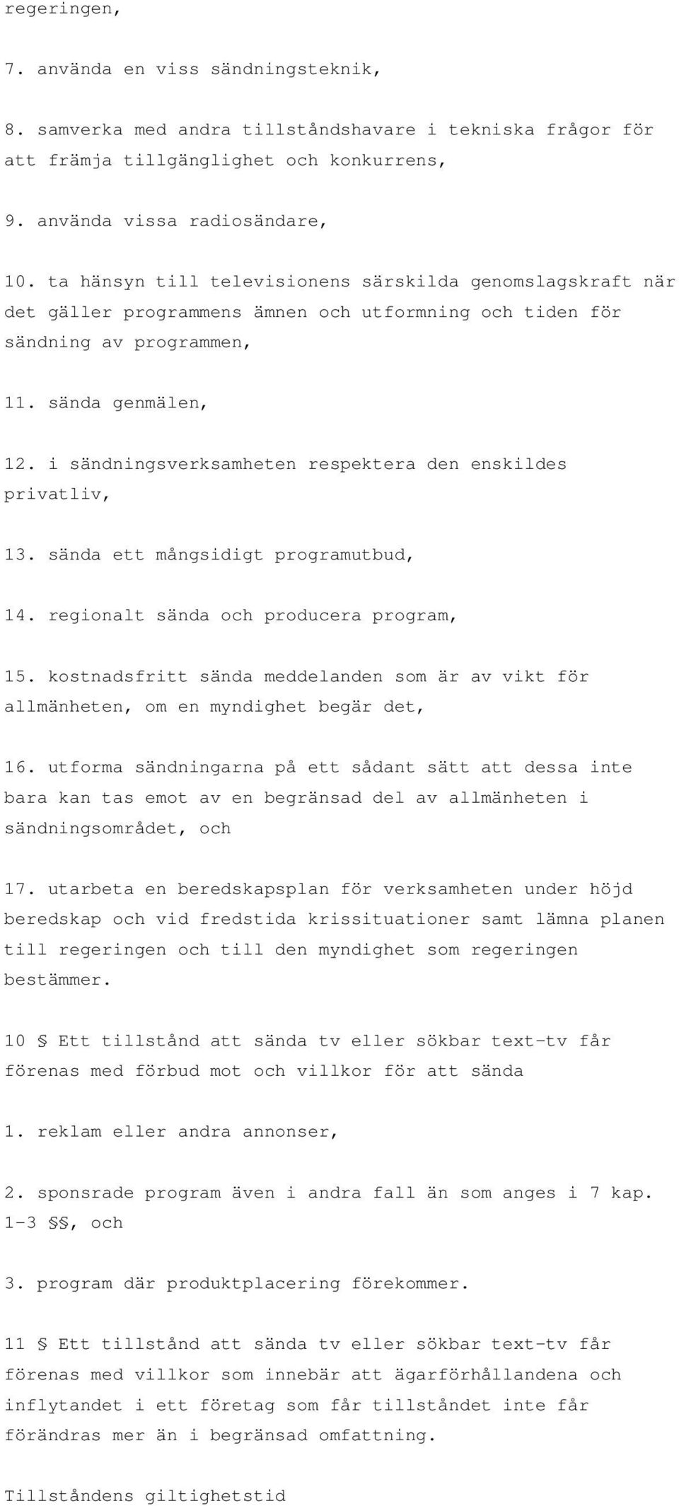 i sändningsverksamheten respektera den enskildes privatliv, 13. sända ett mångsidigt programutbud, 14. regionalt sända och producera program, 15.