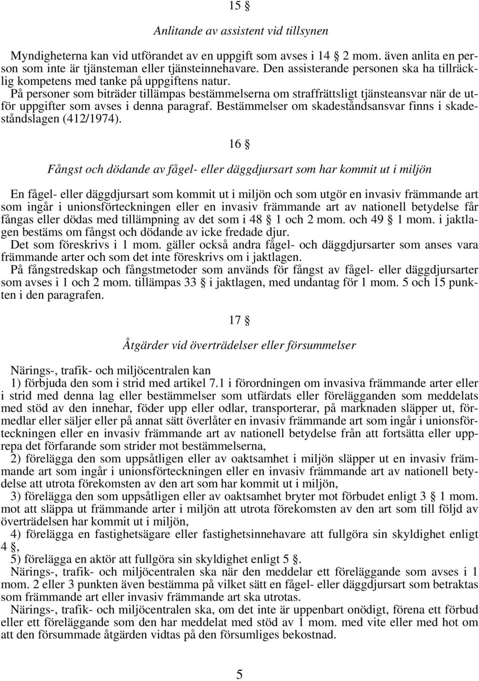 På personer som biträder tillämpas bestämmelserna om straffrättsligt tjänsteansvar när de utför uppgifter som avses i denna paragraf.
