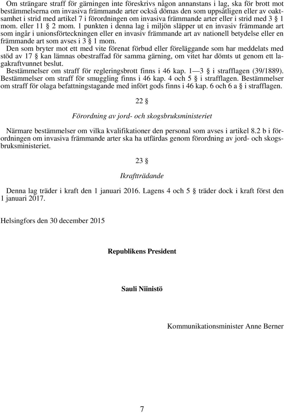 1 punkten i denna lag i miljön släpper ut en invasiv främmande art som ingår i unionsförteckningen eller en invasiv främmande art av nationell betydelse eller en främmande art som avses i 3 1 mom.