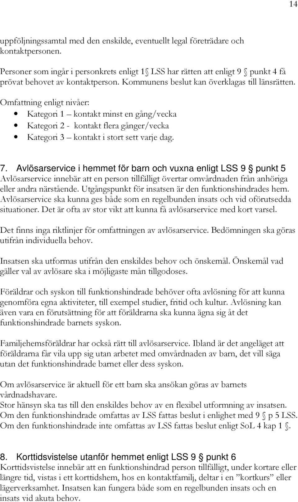 Omfattning enligt nivåer: Kategori 1 kontakt minst en gång/vecka Kategori 2 - kontakt flera gånger/vecka Kategori 3 kontakt i stort sett varje dag. 7.