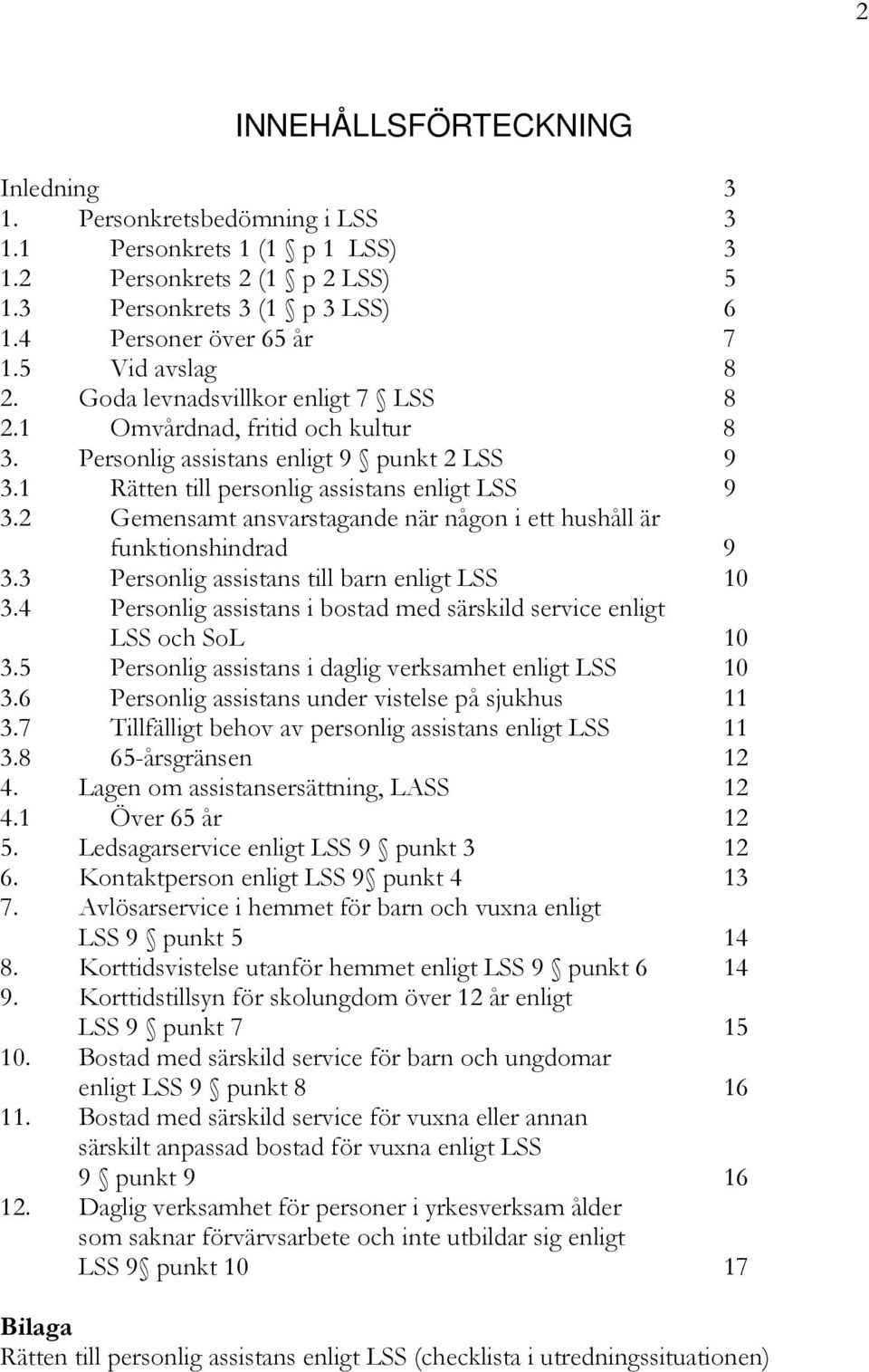 2 Gemensamt ansvarstagande när någon i ett hushåll är funktionshindrad 9 3.3 Personlig assistans till barn enligt LSS 10 3.4 Personlig assistans i bostad med särskild service enligt LSS och SoL 10 3.