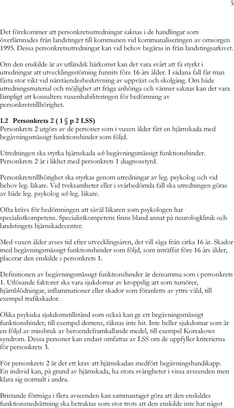 Om den enskilde är av utländsk härkomst kan det vara svårt att få styrkt i utredningar att utvecklingsstörning funnits före 16 års ålder.