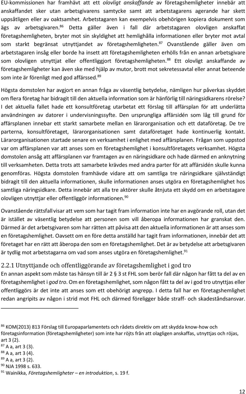 86 Detta gäller även i fall där arbetstagaren olovligen anskaffat företagshemligheten, bryter mot sin skyldighet att hemlighålla informationen eller bryter mot avtal som starkt begränsat utnyttjandet