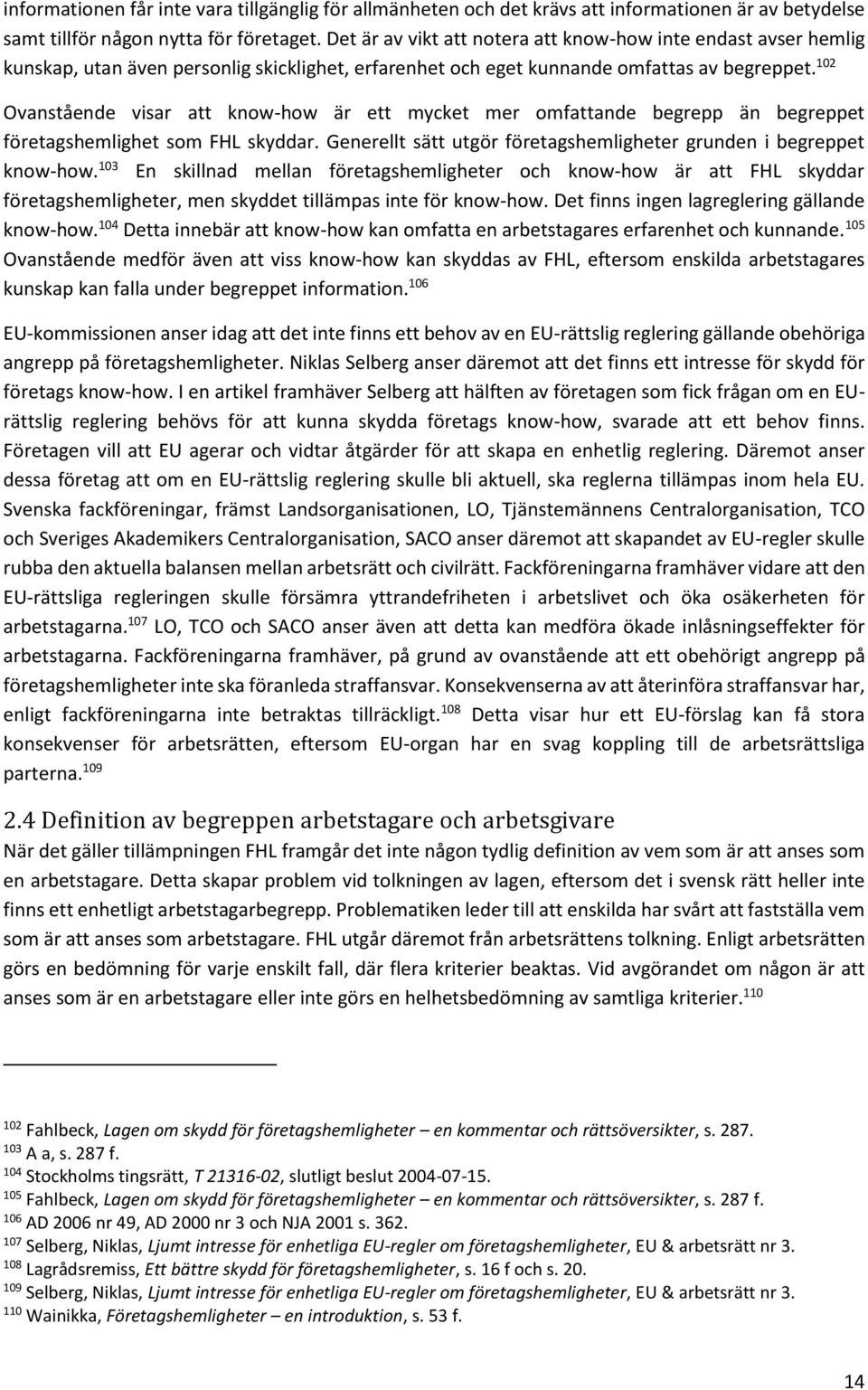 102 Ovanstående visar att know-how är ett mycket mer omfattande begrepp än begreppet företagshemlighet som FHL skyddar. Generellt sätt utgör företagshemligheter grunden i begreppet know-how.