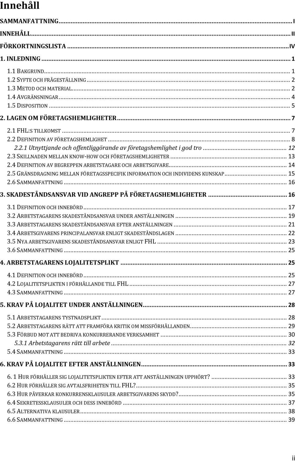 3 SKILLNADEN MELLAN KNOW-HOW OCH FÖRETAGSHEMLIGHETER... 13 2.4 DEFINITION AV BEGREPPEN ARBETSTAGARE OCH ARBETSGIVARE... 14 2.5 GRÄNSDRAGNING MELLAN FÖRETAGSSPECIFIK INFORMATION OCH INDIVIDENS KUNSKAP.