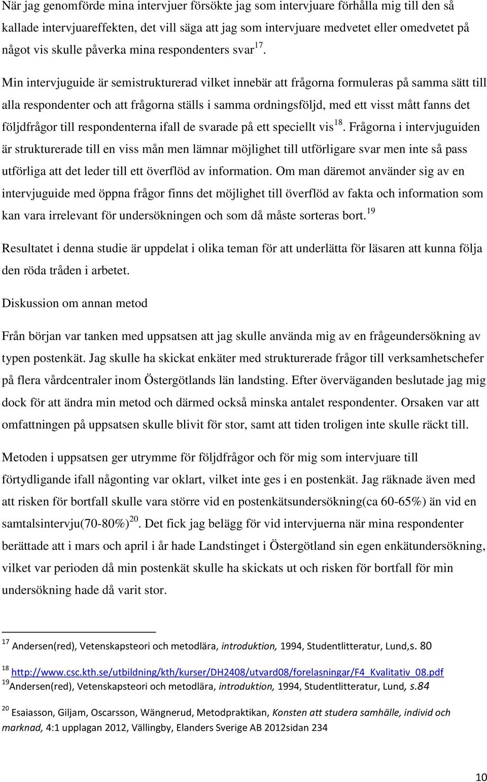 Min intervjuguide är semistrukturerad vilket innebär att frågorna formuleras på samma sätt till alla respondenter och att frågorna ställs i samma ordningsföljd, med ett visst mått fanns det
