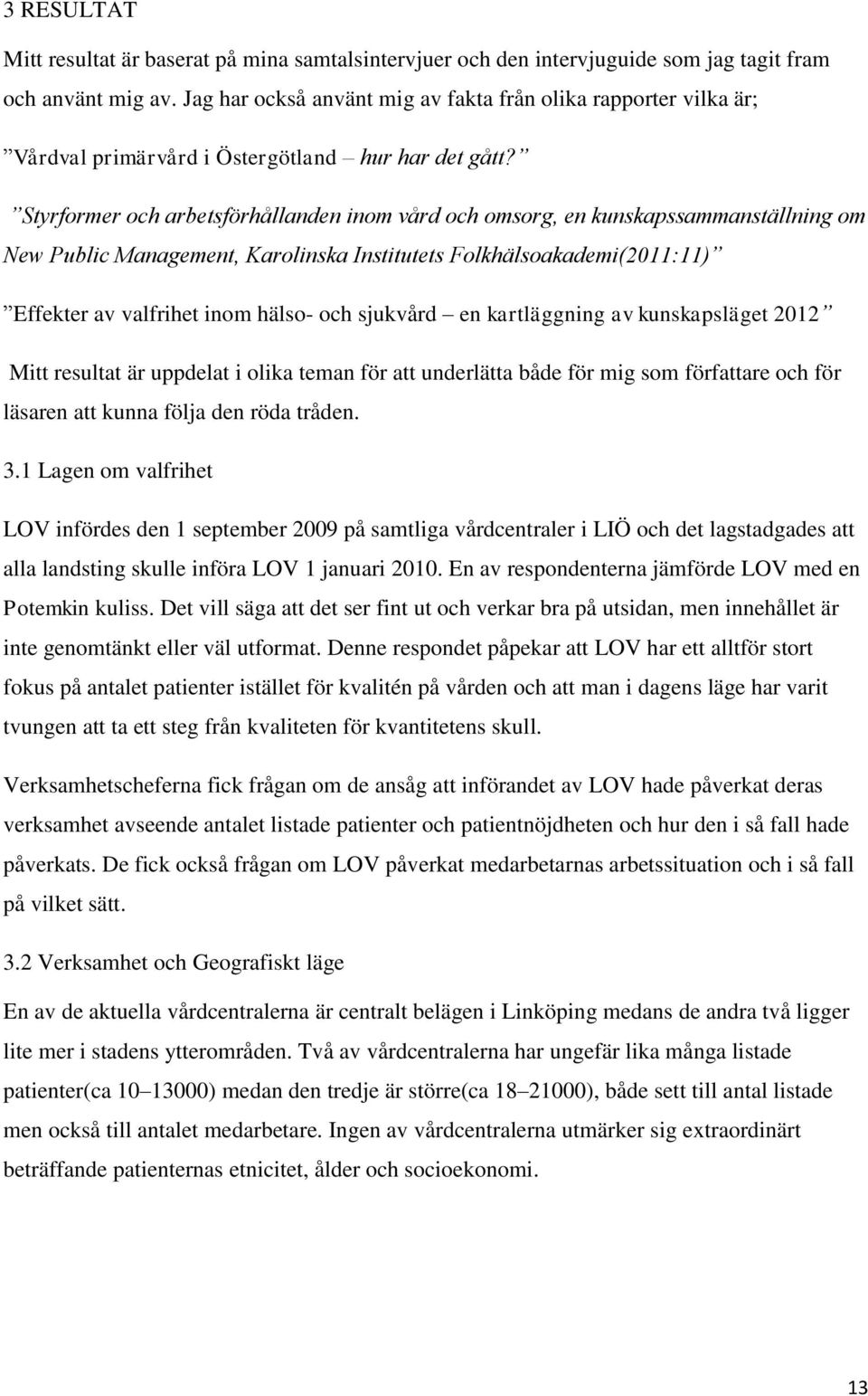 Styrformer och arbetsförhållanden inom vård och omsorg, en kunskapssammanställning om New Public Management, Karolinska Institutets Folkhälsoakademi(2011:11) Effekter av valfrihet inom hälso- och