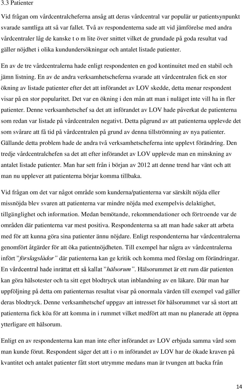 antalet listade patienter. En av de tre vårdcentralerna hade enligt respondenten en god kontinuitet med en stabil och jämn listning.