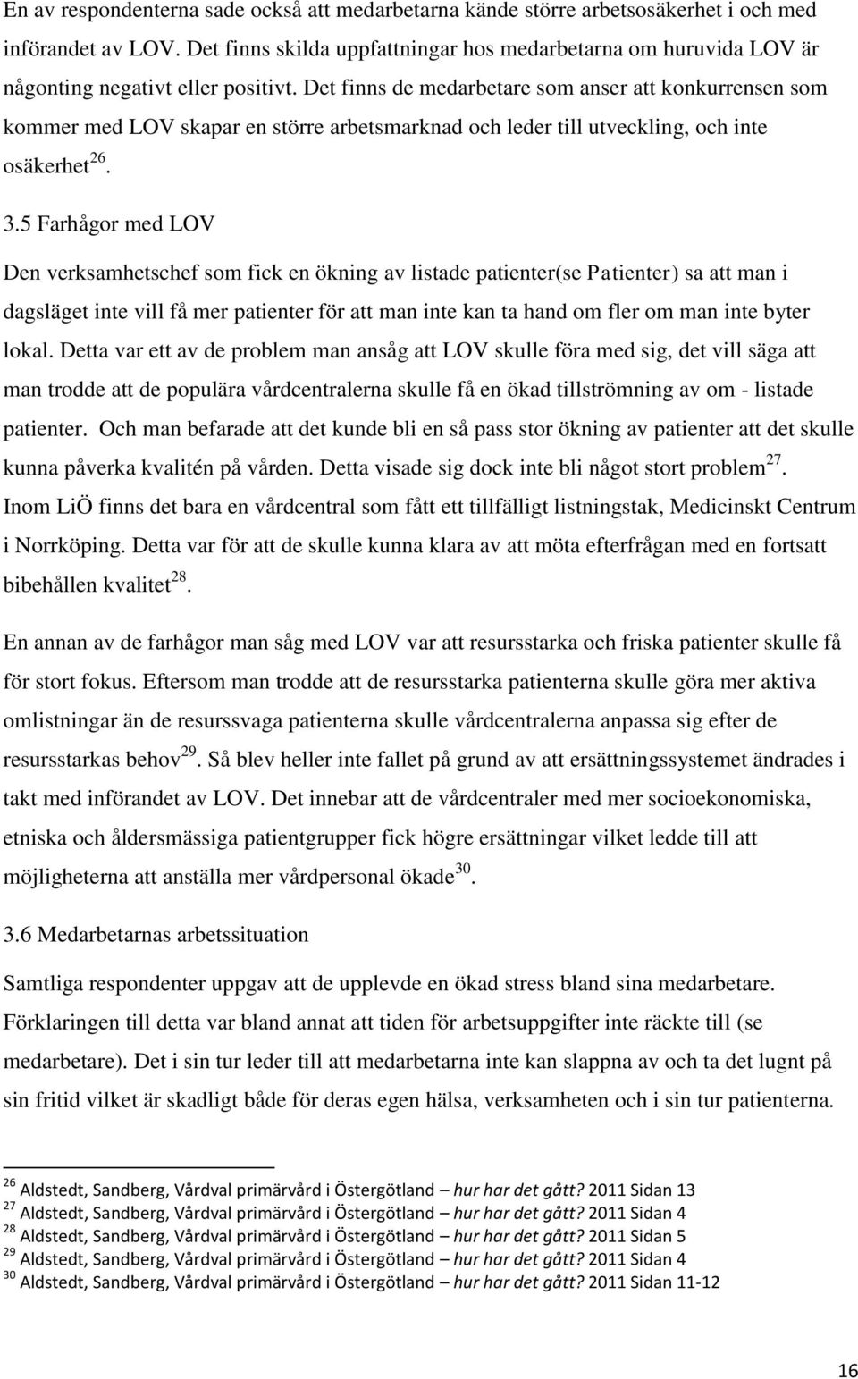 Det finns de medarbetare som anser att konkurrensen som kommer med LOV skapar en större arbetsmarknad och leder till utveckling, och inte osäkerhet 26. 3.