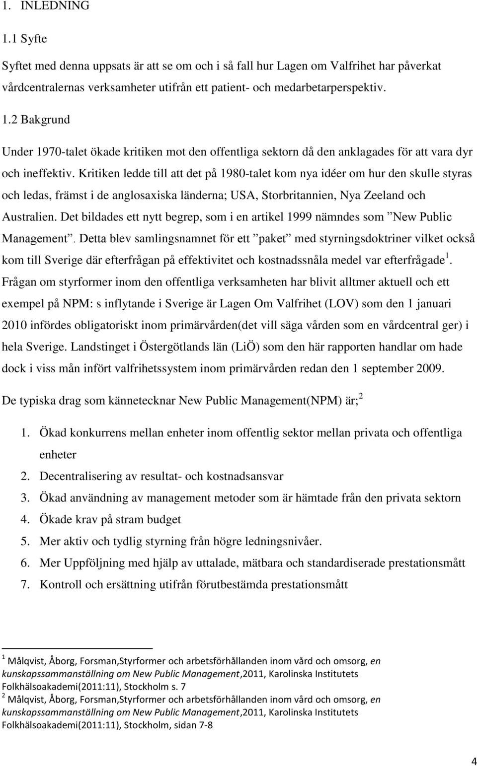 Det bildades ett nytt begrep, som i en artikel 1999 nämndes som New Public Management.