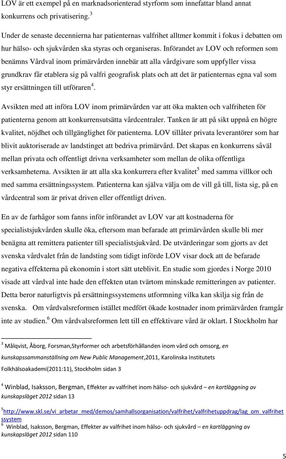 Införandet av LOV och reformen som benämns Vårdval inom primärvården innebär att alla vårdgivare som uppfyller vissa grundkrav får etablera sig på valfri geografisk plats och att det är patienternas