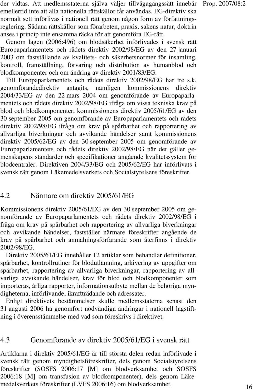 Sådana rättskällor som förarbeten, praxis, sakens natur, doktrin anses i princip inte ensamma räcka för att genomföra EG-rätt.