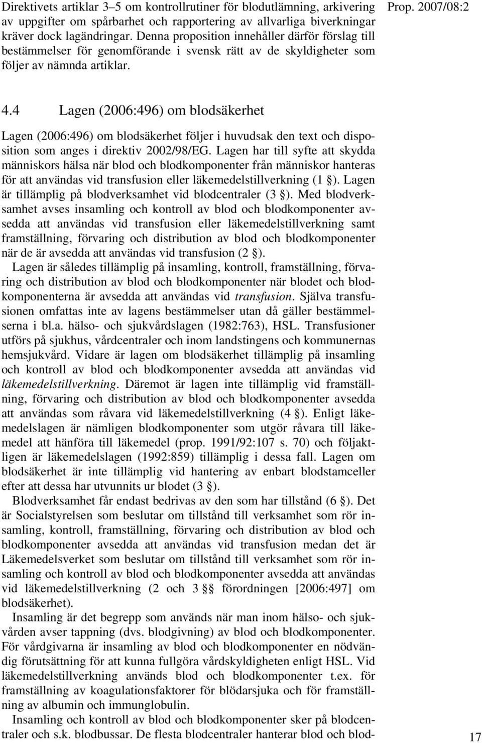 4 Lagen (2006:496) om blodsäkerhet Lagen (2006:496) om blodsäkerhet följer i huvudsak den text och disposition som anges i direktiv 2002/98/EG.