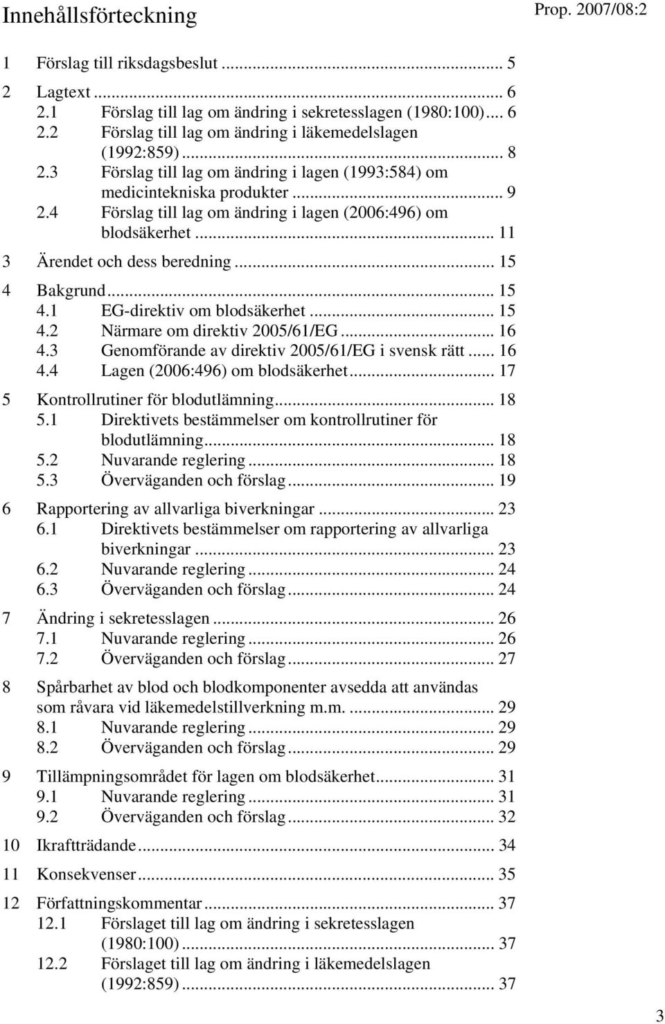 .. 15 4 Bakgrund... 15 4.1 EG-direktiv om blodsäkerhet... 15 4.2 Närmare om direktiv 2005/61/EG... 16 4.3 Genomförande av direktiv 2005/61/EG i svensk rätt... 16 4.4 Lagen (2006:496) om blodsäkerhet.