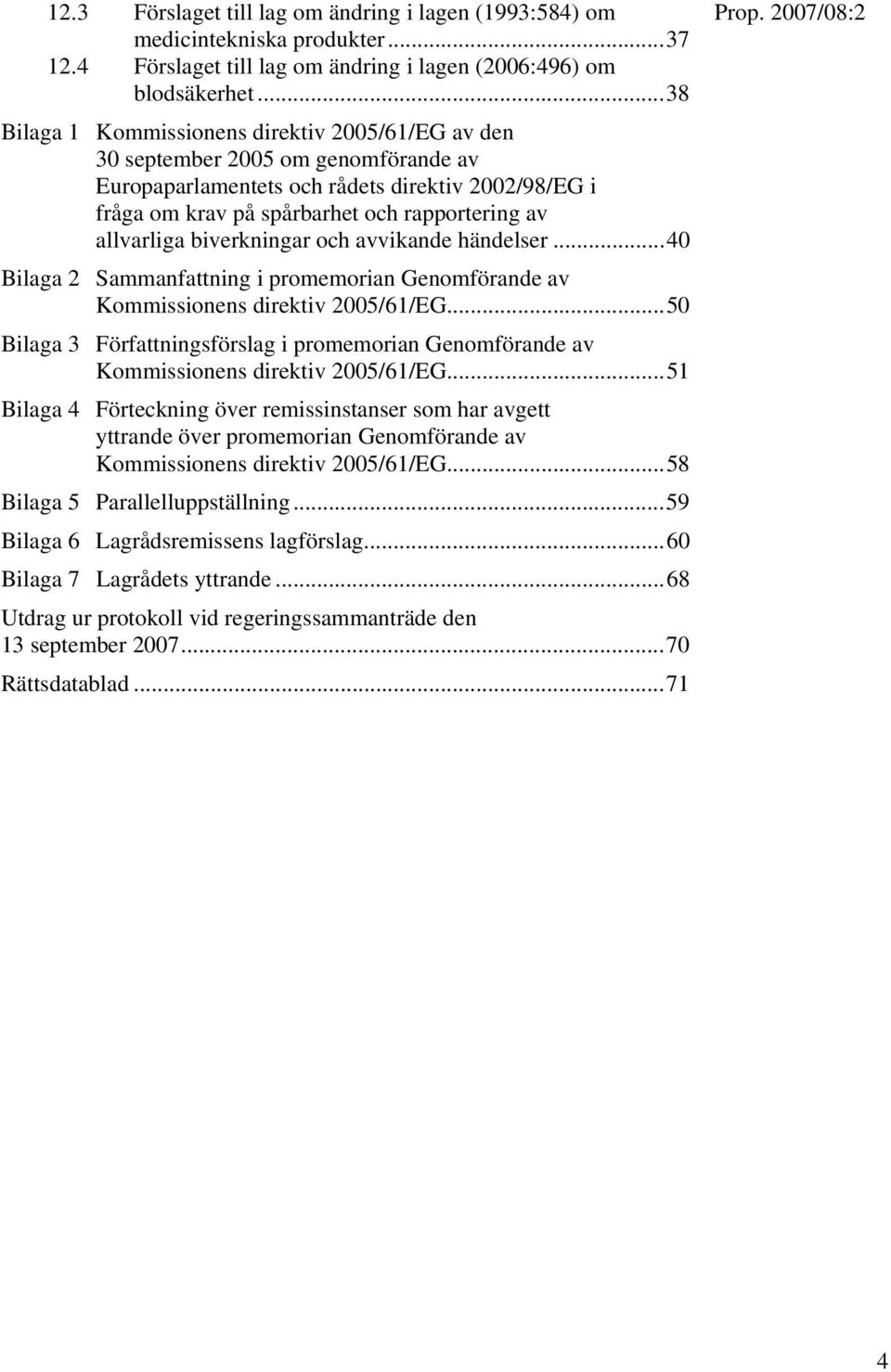 allvarliga biverkningar och avvikande händelser...40 Bilaga 2 Sammanfattning i promemorian Genomförande av Kommissionens direktiv 2005/61/EG.