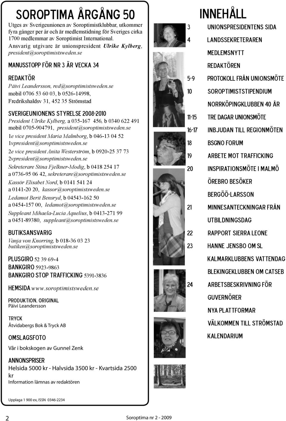 se mobil 0706 53 60 03, b 0526-14998, Fredrikshaldsv 31, 452 35 Strömstad Sverigeunionens styrelse 2008-2010 President Ulrike Kylberg, a 035-167 456, b 0340 622 491 mobil 0705-904791,