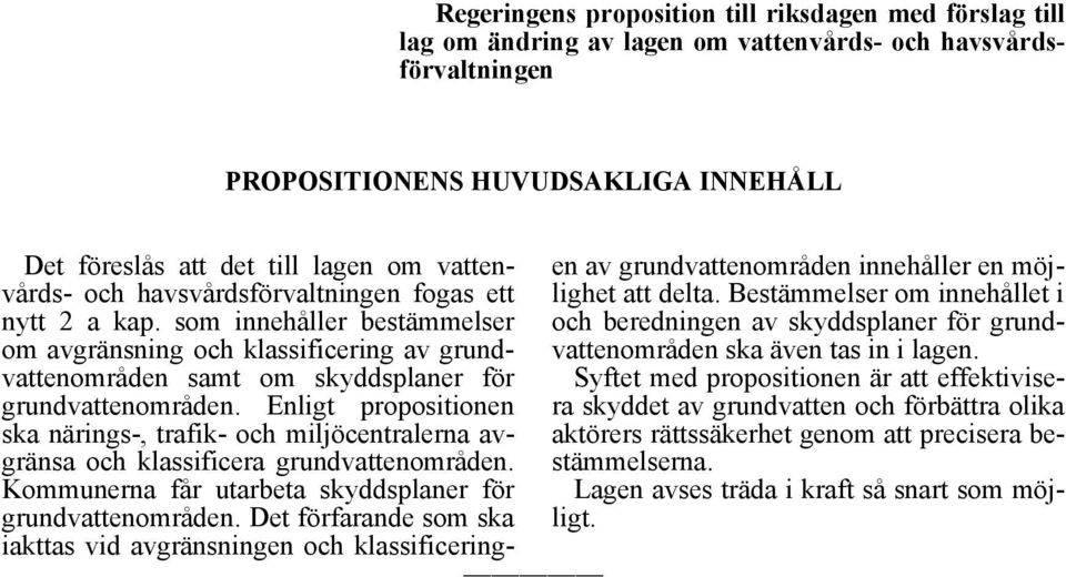 Enligt propositionen ska närings-, trafik- och miljöcentralerna avgränsa och klassificera grundvattenområden. Kommunerna får utarbeta skyddsplaner för grundvattenområden.